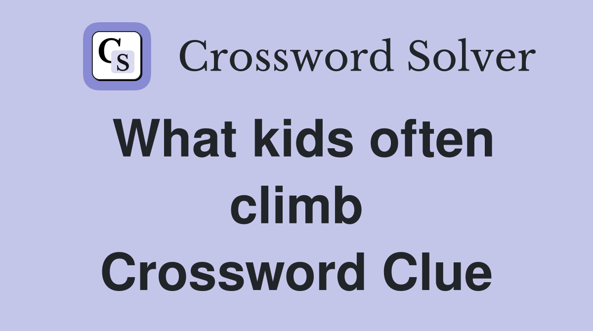 What kids often climb Crossword Clue