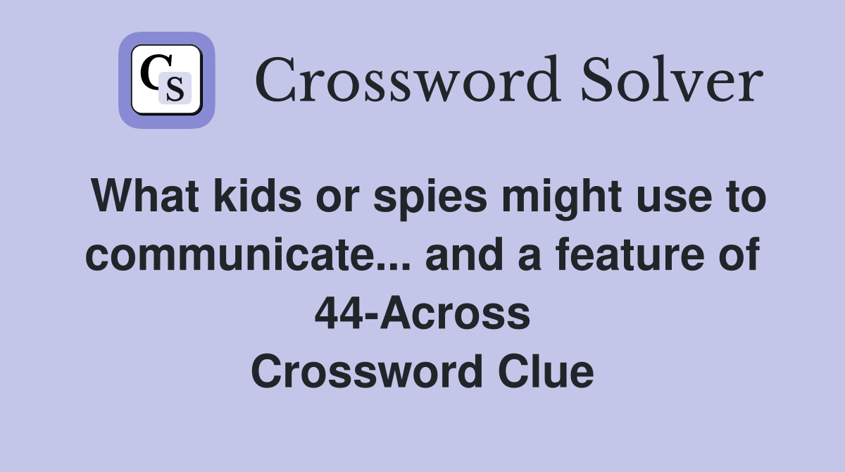 What kids or spies might use to communicate... and a feature of 44-Across Crossword Clue