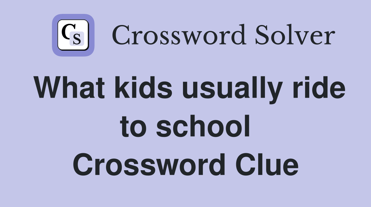 What kids usually ride to school Crossword Clue
