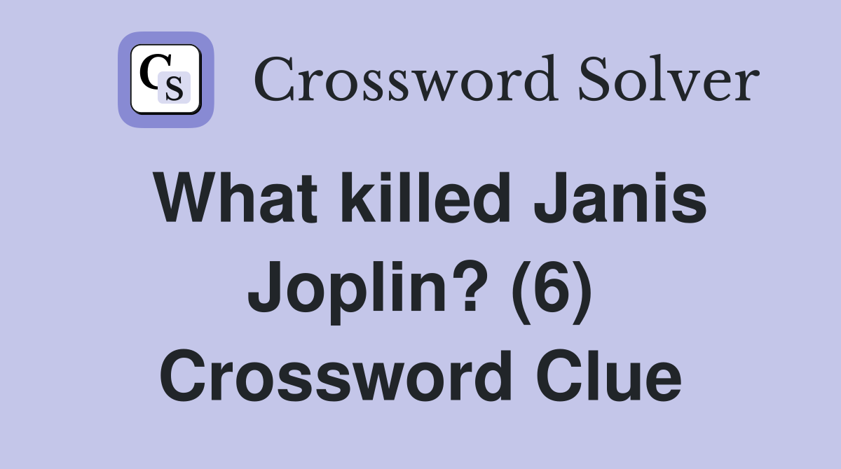 What killed Janis Joplin? (6) Crossword Clue