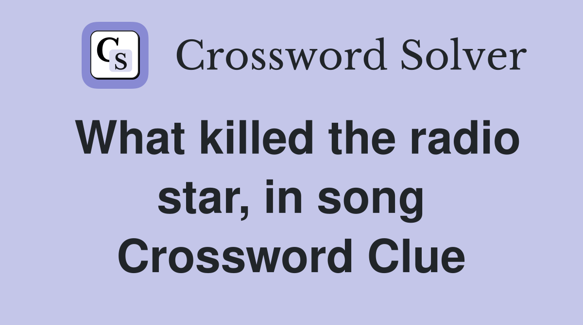 What killed the radio star, in song Crossword Clue