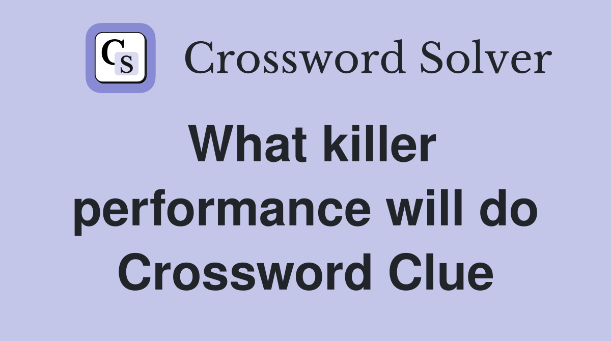What killer performance will do Crossword Clue