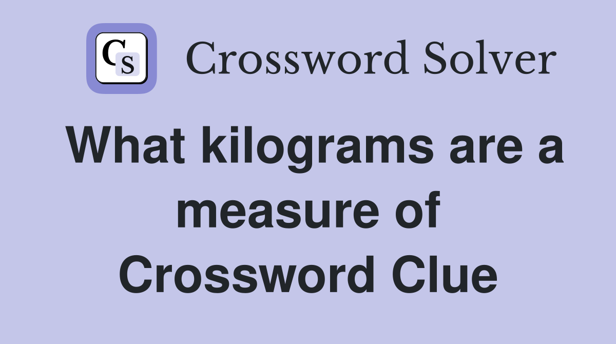What kilograms are a measure of Crossword Clue