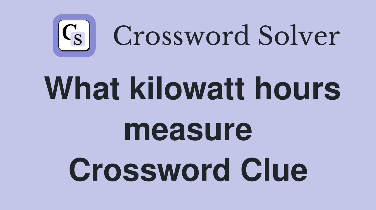 What kilowatt hours measure Crossword Clue