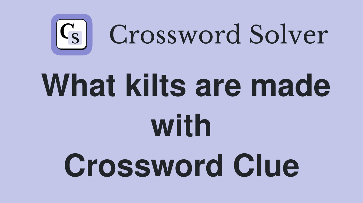 What kilts are made with Crossword Clue