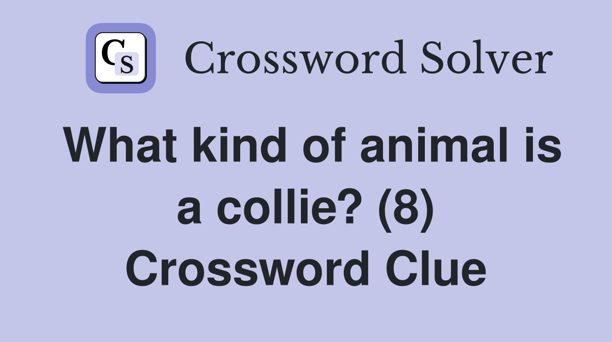 What kind of animal is a collie? (8) Crossword Clue