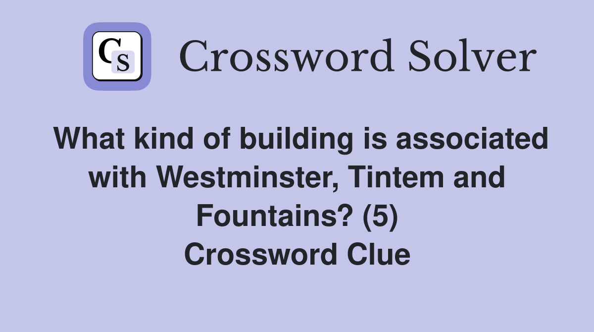 What kind of building is associated with Westminster, Tintem and Fountains? (5) Crossword Clue