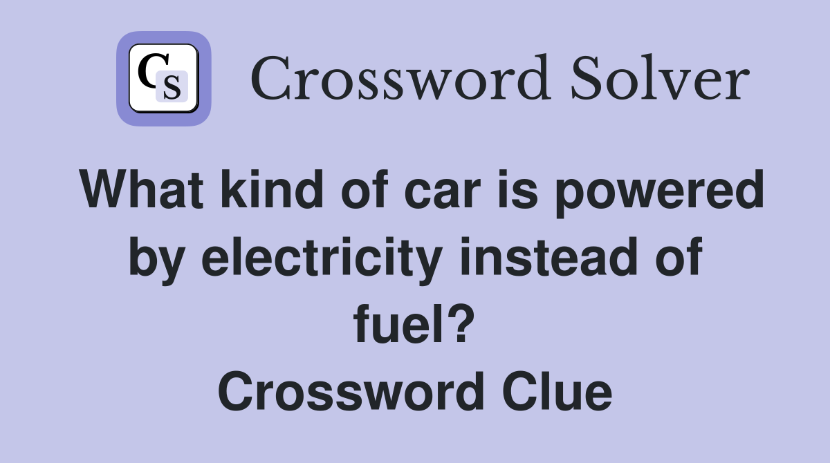 What kind of car is powered by electricity instead of fuel? Crossword Clue