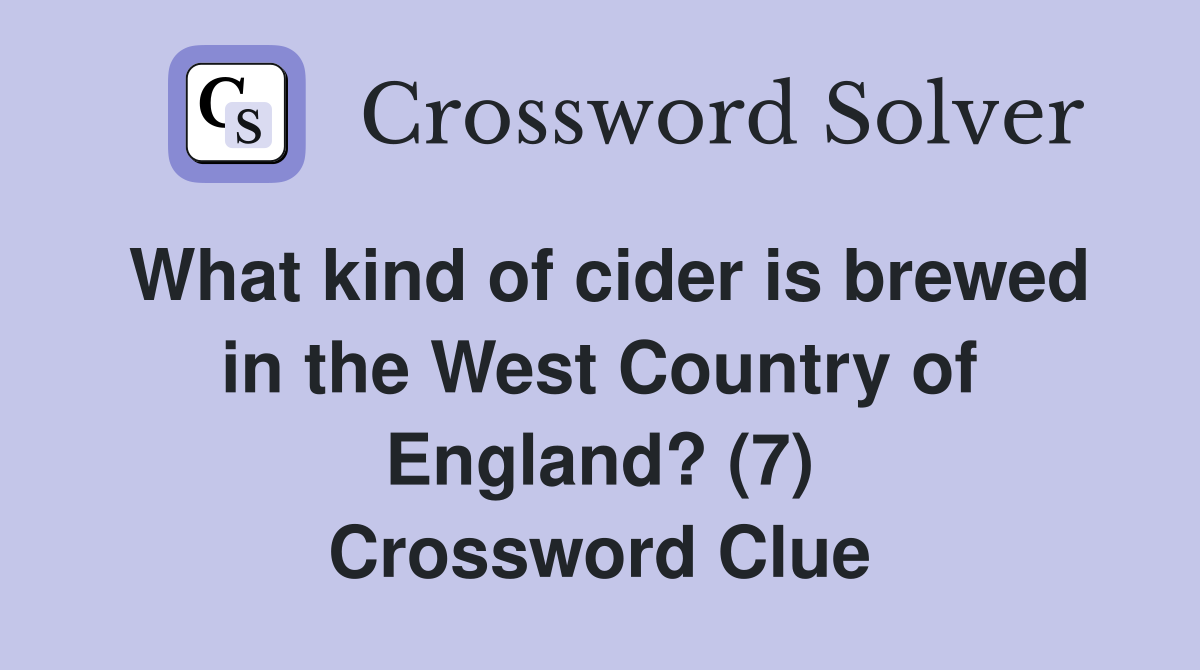 What kind of cider is brewed in the West Country of England? (7) Crossword Clue