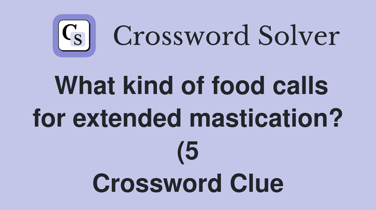 What kind of food calls for extended mastication? (5) Crossword Clue What kind of food calls for extended mastication? (5) Crossword Clue