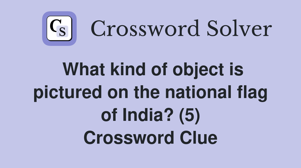What kind of object is pictured on the national flag of India? (5) Crossword Clue
