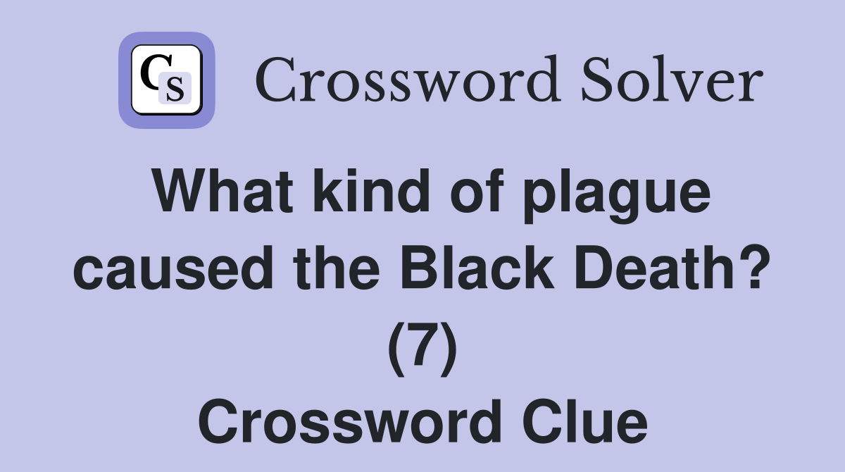 What kind of plague caused the Black Death? (7) Crossword Clue