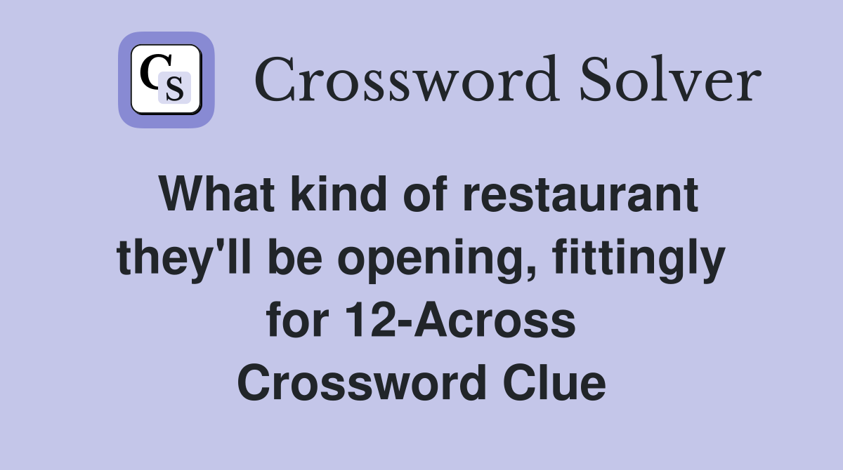 What kind of restaurant they'll be opening, fittingly for 12-Across Crossword Clue