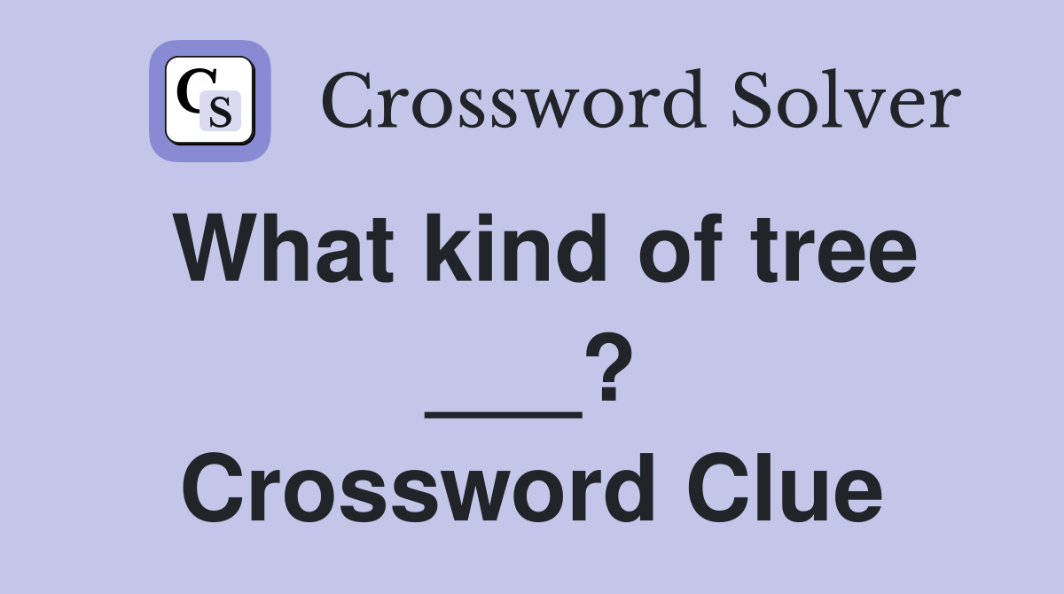 What kind of tree ___? Crossword Clue