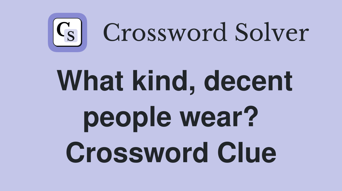 What kind, decent people wear? Crossword Clue