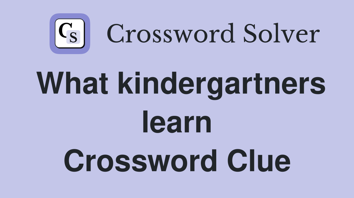 What kindergartners learn Crossword Clue