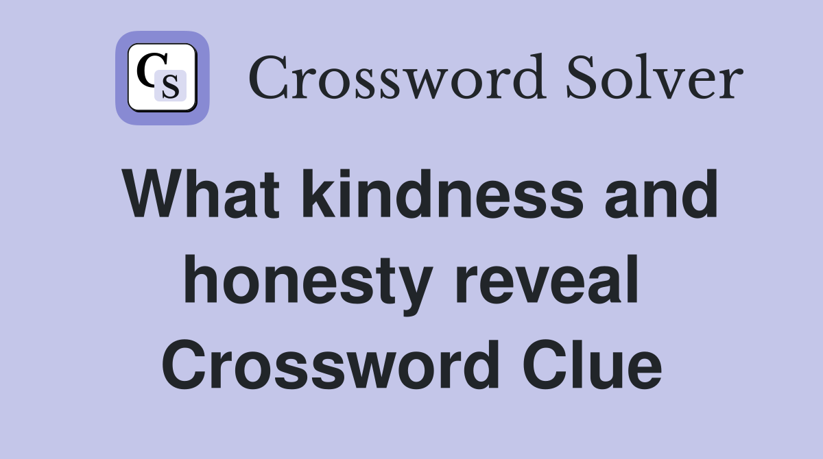 What kindness and honesty reveal Crossword Clue
