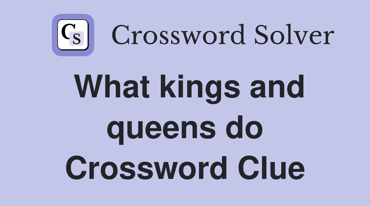 What kings and queens do Crossword Clue