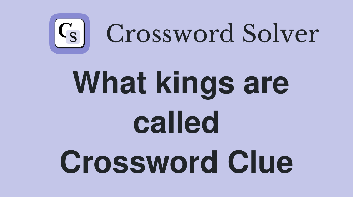 What kings are called Crossword Clue