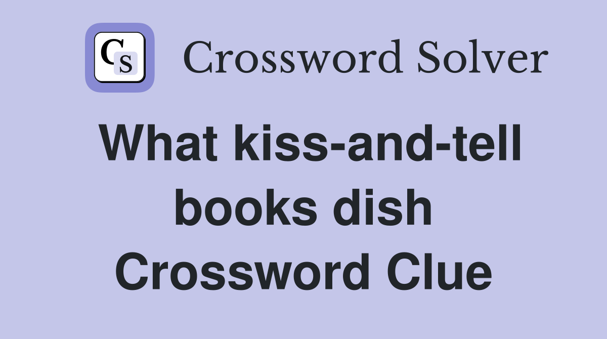 What kiss-and-tell books dish Crossword Clue