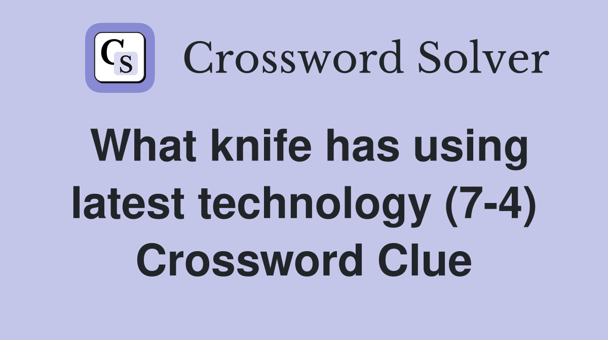 What knife has using latest technology (7-4) Crossword Clue