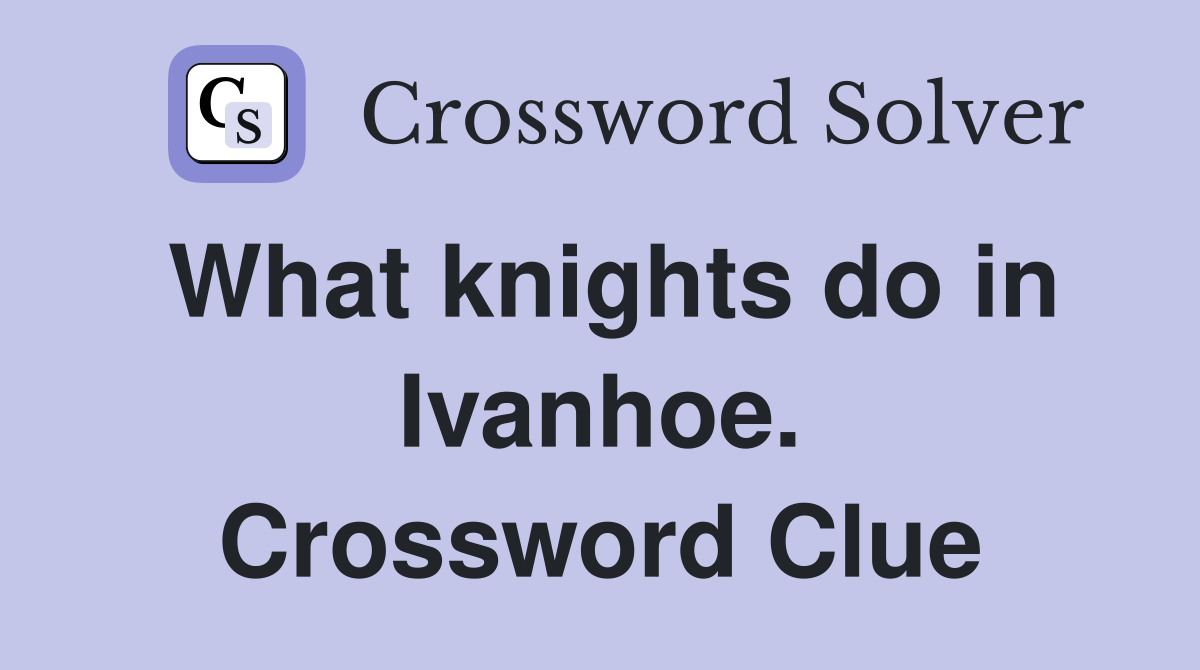What knights do in Ivanhoe. Crossword Clue