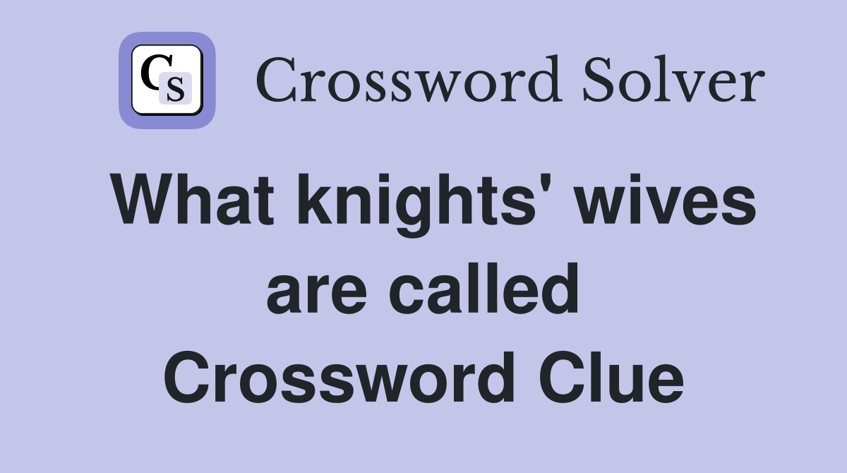 What knights' wives are called Crossword Clue