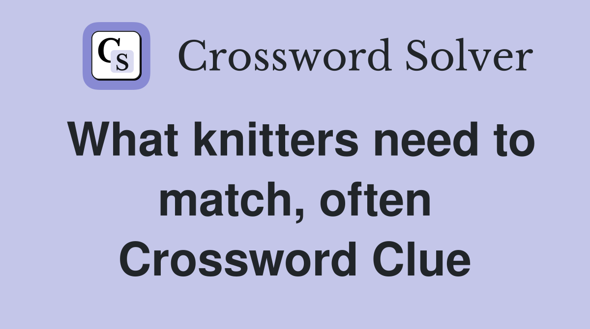 What knitters need to match, often Crossword Clue