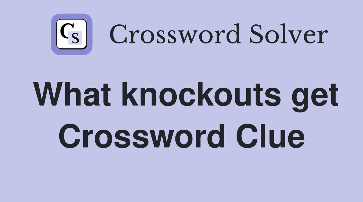 What knockouts get Crossword Clue