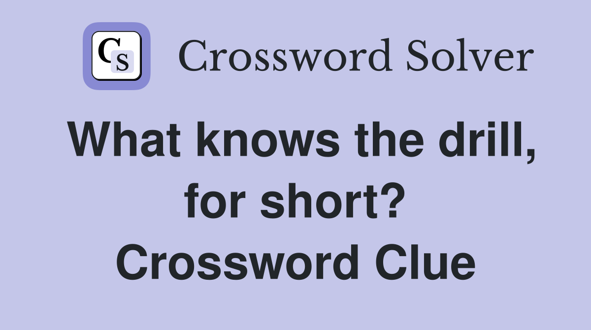 What knows the drill, for short? Crossword Clue