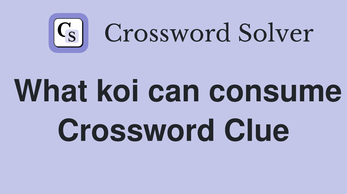 What koi can consume Crossword Clue