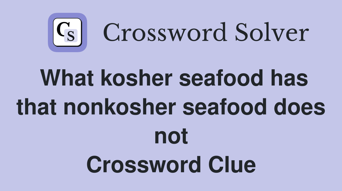 What kosher seafood has that nonkosher seafood does not Crossword Clue