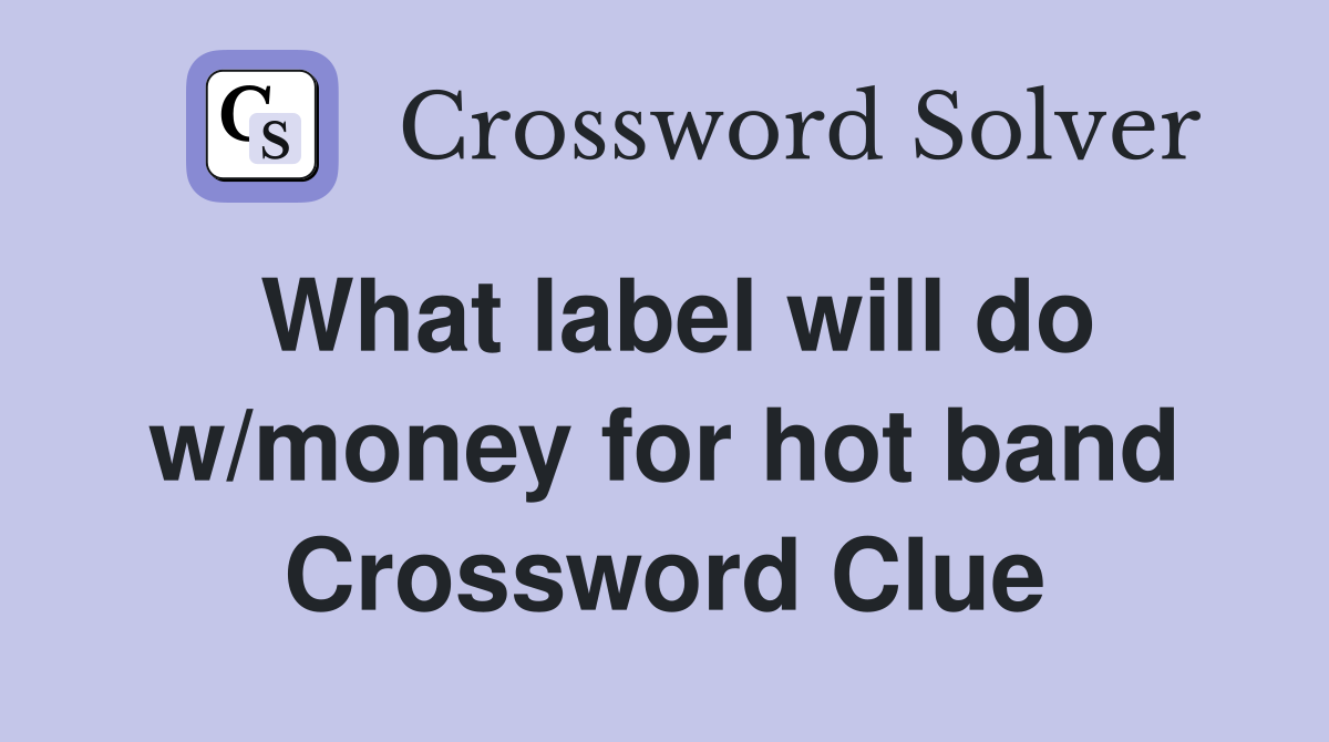 What label will do w/money for hot band Crossword Clue