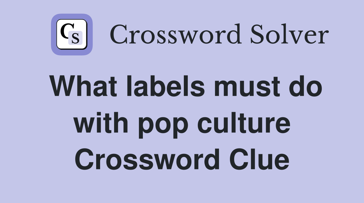 What labels must do with pop culture Crossword Clue