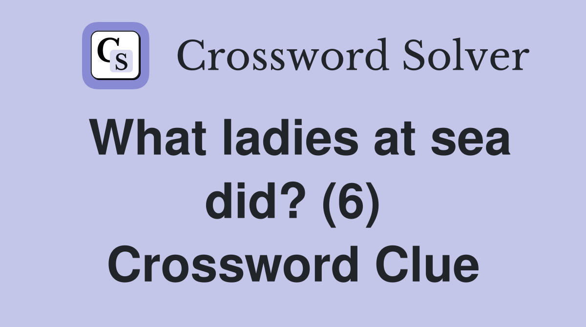 What ladies at sea did? (6) Crossword Clue
