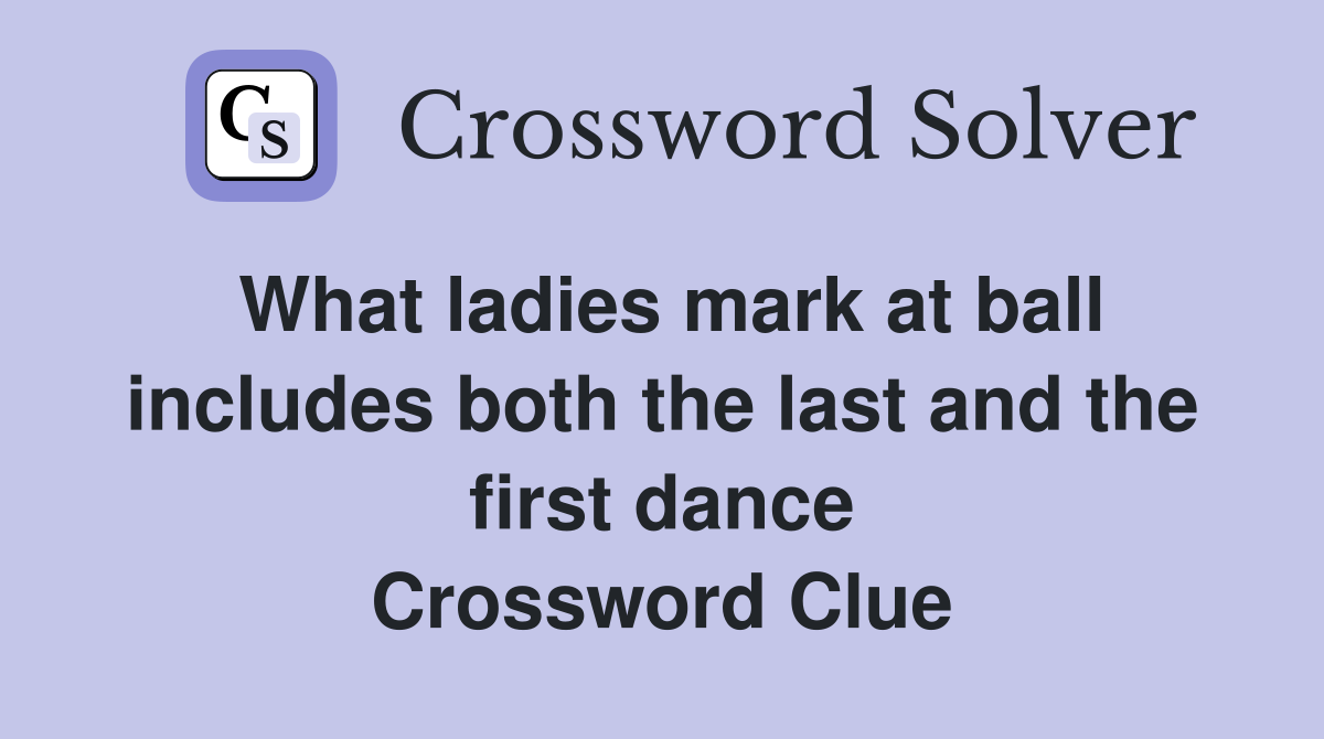 What ladies mark at ball includes both the last and the first dance Crossword Clue