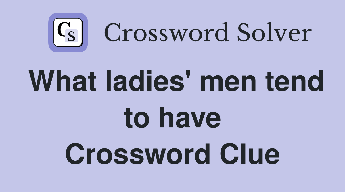 What ladies' men tend to have Crossword Clue