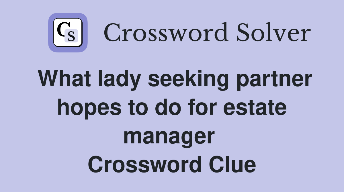 What lady seeking partner hopes to do for estate manager  Crossword Clue