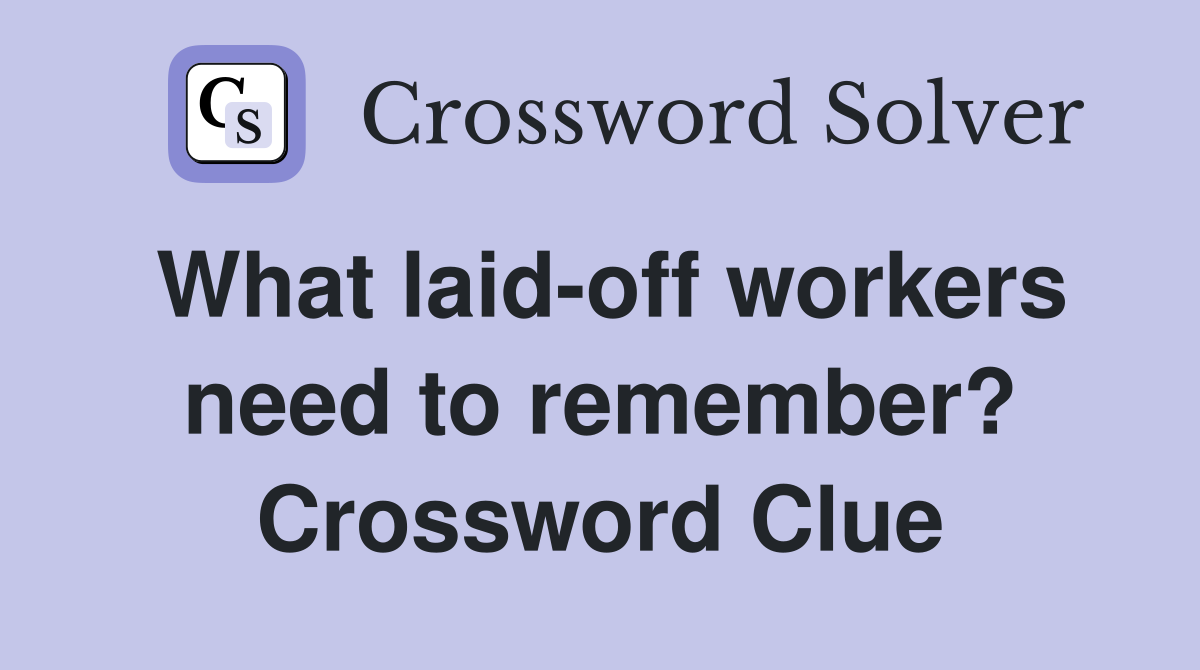 What laid-off workers need to remember? Crossword Clue
