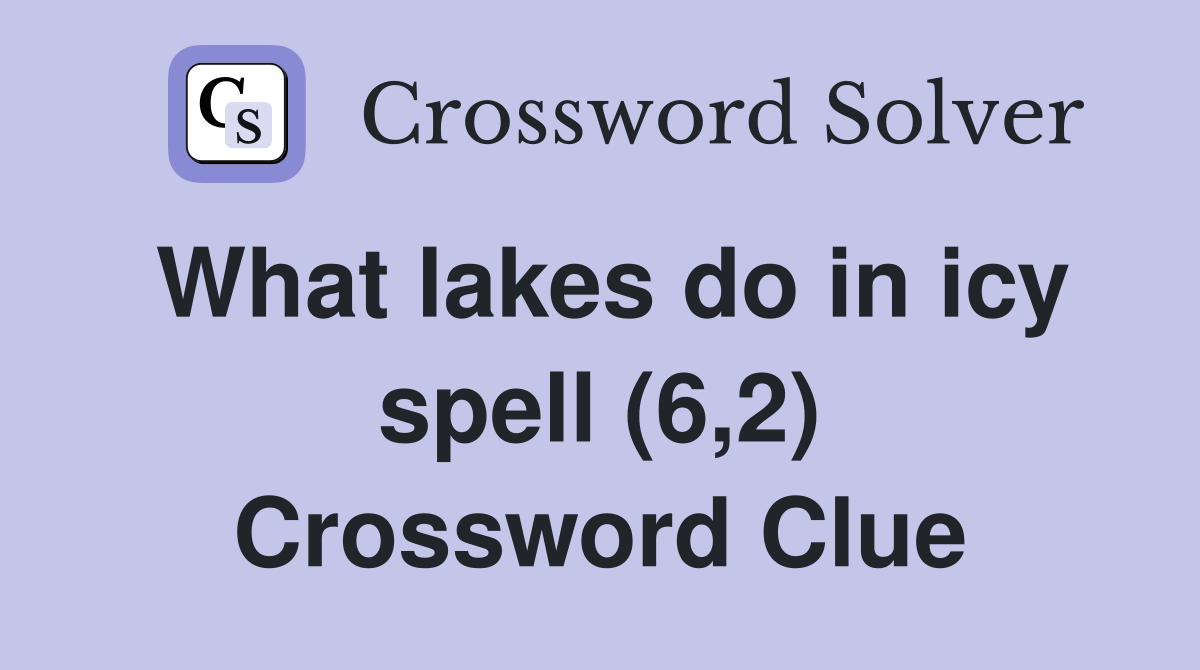 What lakes do in icy spell (6,2) Crossword Clue