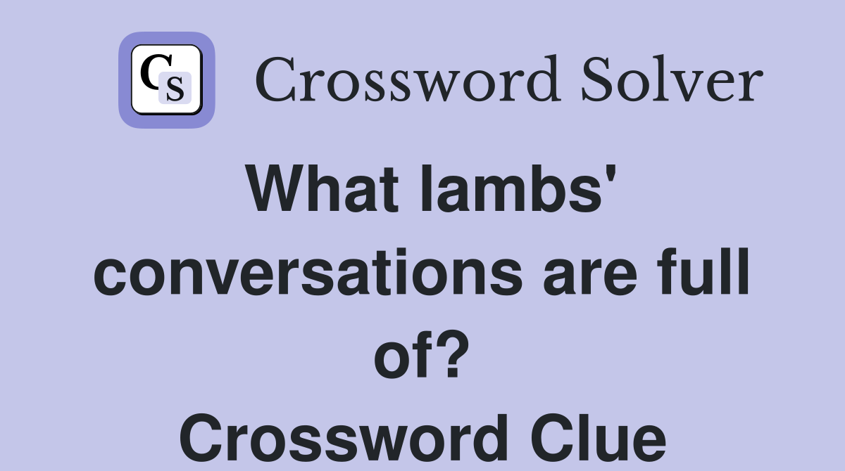 What lambs' conversations are full of? Crossword Clue