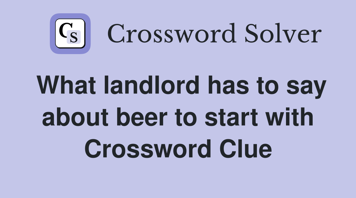 What landlord has to say about beer to start with Crossword Clue