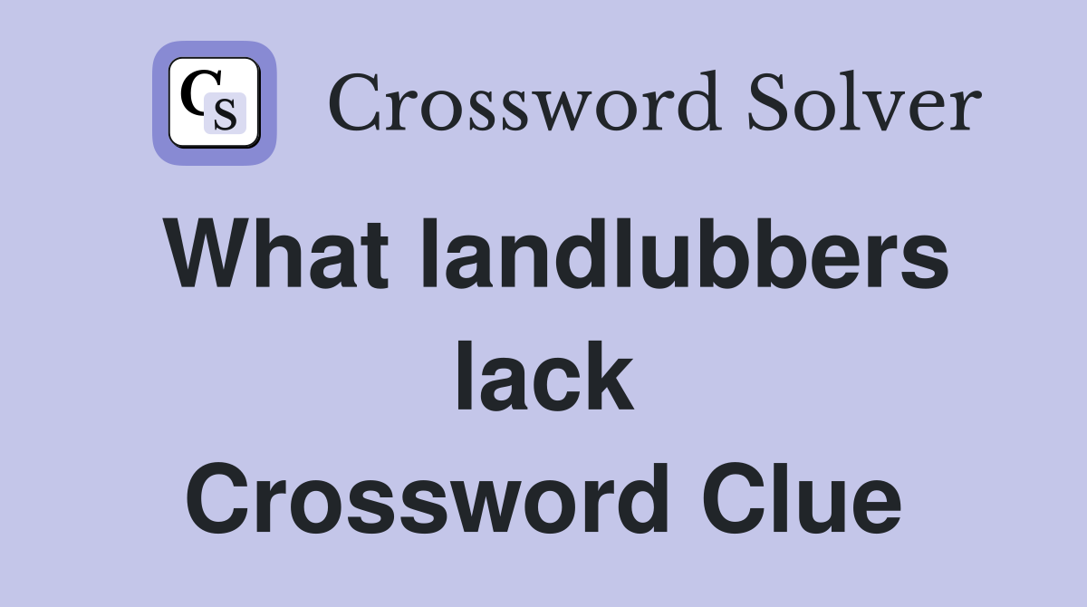 What landlubbers lack Crossword Clue