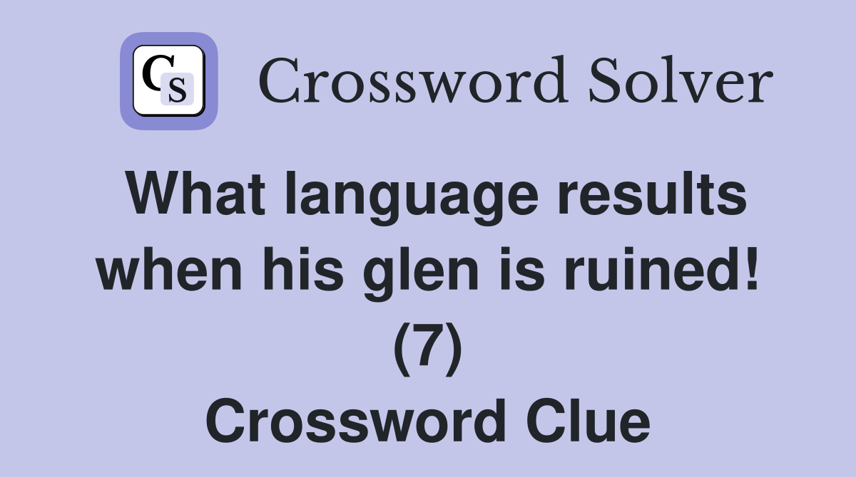 What language results when his glen is ruined! (7) Crossword Clue