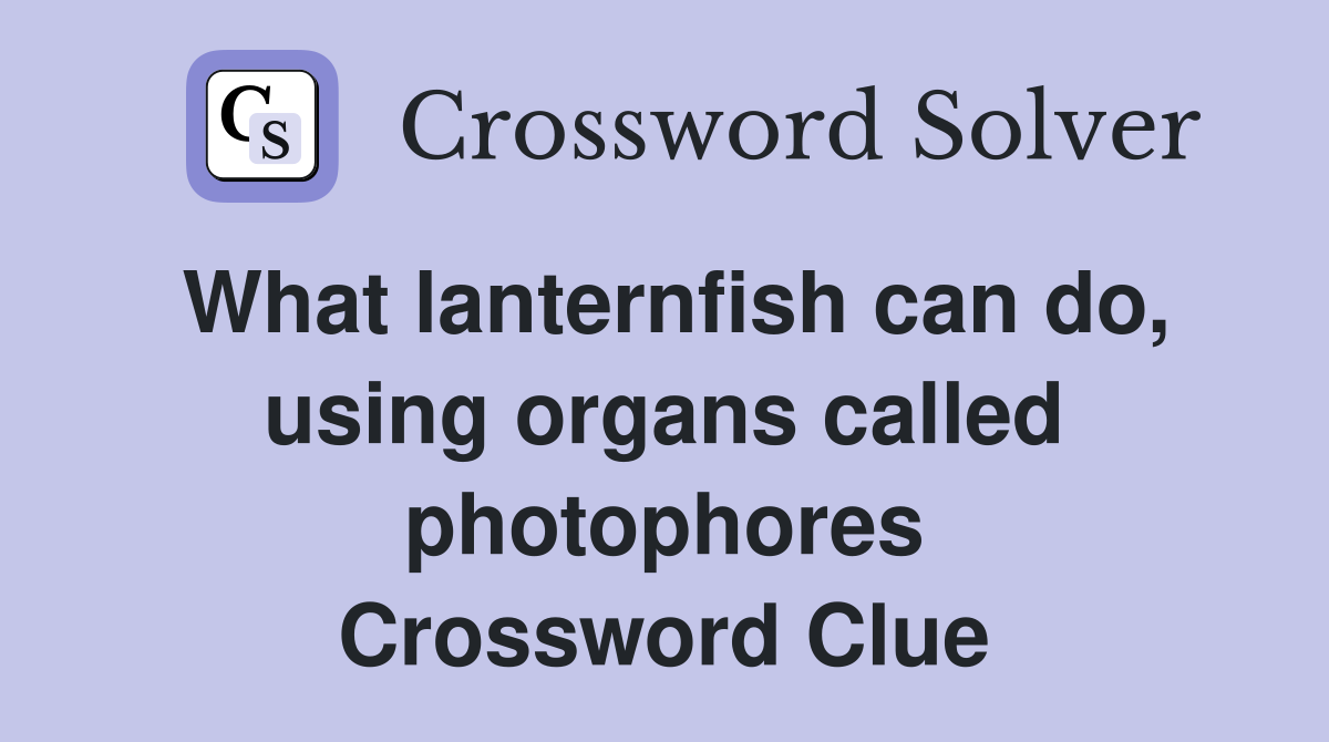 What lanternfish can do, using organs called photophores Crossword Clue