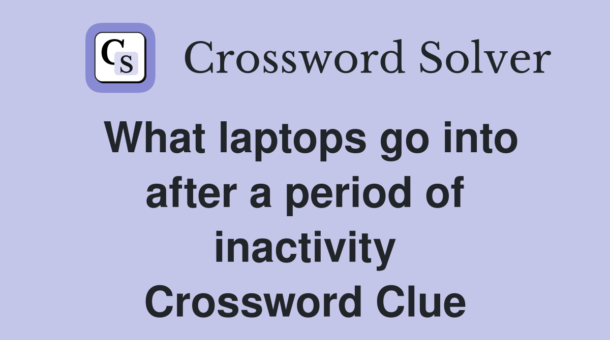 What laptops go into after a period of inactivity Crossword Clue
