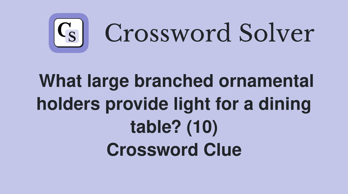 What large branched ornamental holders provide light for a dining table? (10) Crossword Clue