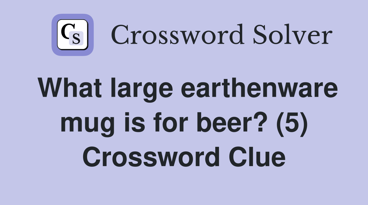 What large earthenware mug is for beer? (5) Crossword Clue