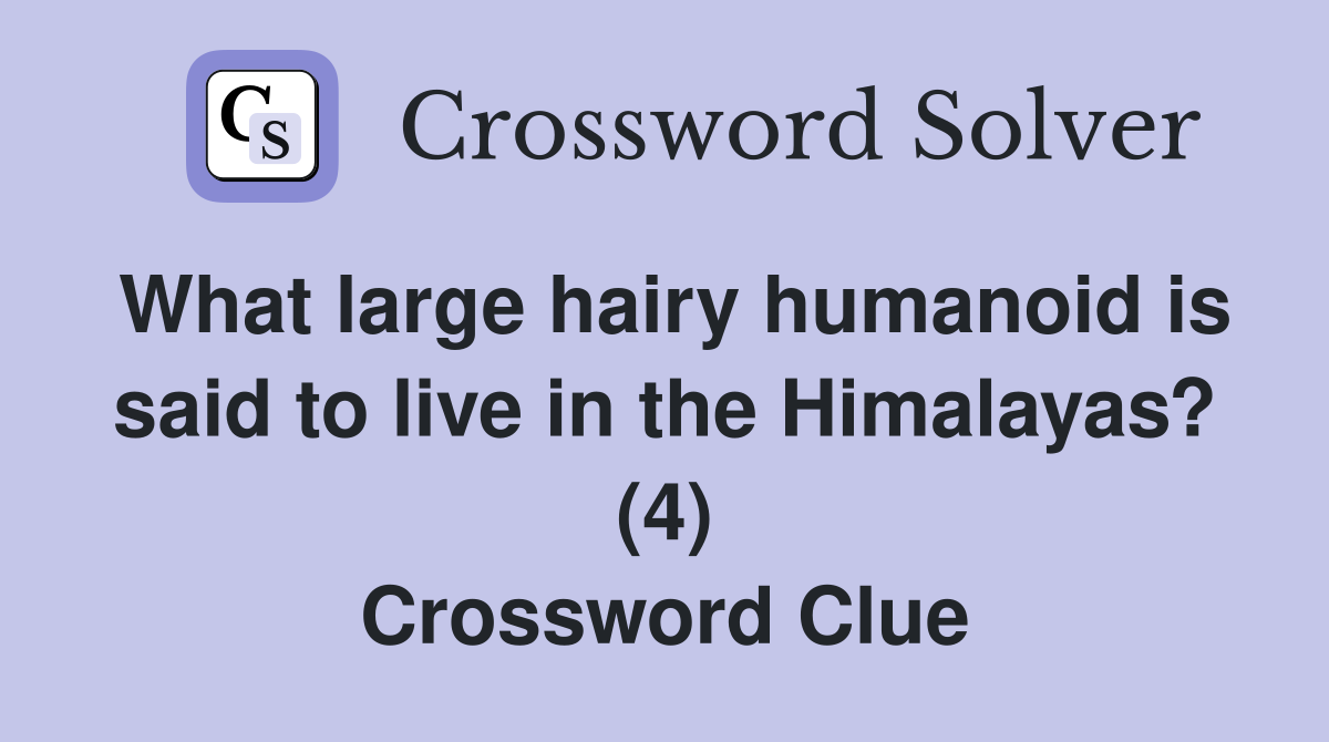 What large hairy humanoid is said to live in the Himalayas? (4) Crossword Clue