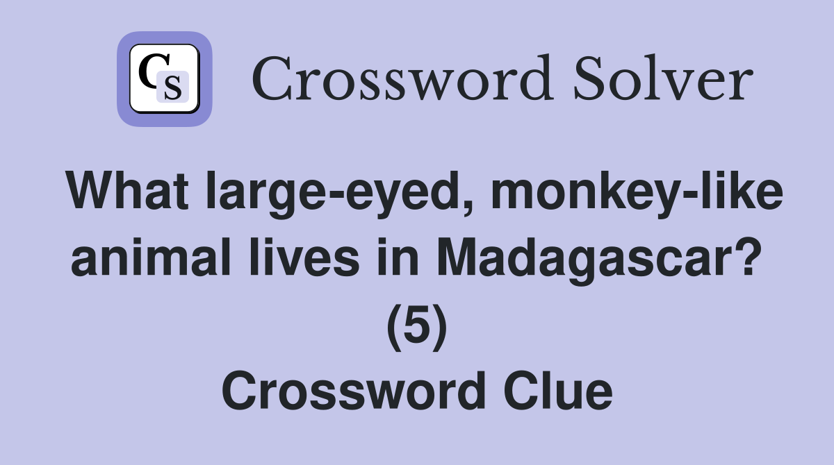 What large-eyed, monkey-like animal lives in Madagascar? (5) Crossword Clue